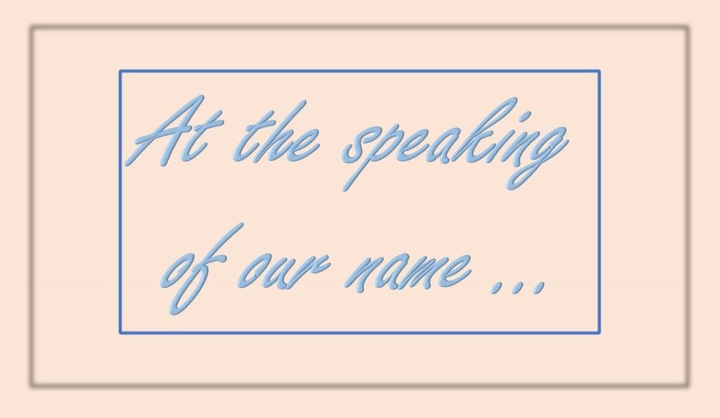 At the speaking of our name …